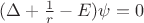$(\Delta + \frac{1}{r} - E) \psi = 0 $