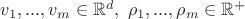 $v_1,..., v_m \in \mathbb{R}^d, \ \rho_1,...,\rho_m \in \mathbb{R}^+$