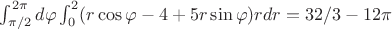 $\int_{\pi/2}^{2\pi} d\varphi \int_0^{2} (r\cos \varphi - 4 +5r\sin \varphi)rdr=32/3-12\pi$