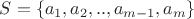 $S=\left\lbrace a_1, a_2, .., a_{m-1}, a_m\right\rbrace$