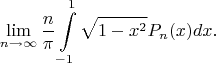 $$ \lim\limits_{n\to\infty}\dfrac{n}{\pi}\int\limits_{-1}^{1} \sqrt{1-x^2}P_n(x)dx.$$