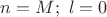 $n=M; \ l=0$