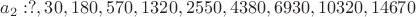 $a_2 :  ?, 30, 180, 570, 1320, 2550, 4380, 6930, 10320, 14670$