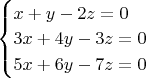 $\begin{cases}
x+y-2z=0\\ 
3x+4y-3z=0\\ 
5x+6y-7z=0
\end{cases}$