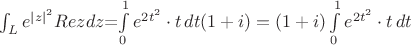 $\int_L e^{|z|^2}Rezdz$=\int\limits_0^1 e^{2t^2}\cdot t\,dt(1+i)=(1+i)\int\limits_0^1 e^{2t^2}\cdot t\,dt