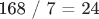 168 / 7 = 24