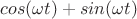 $cos(\omega t) + sin (\omega t) $