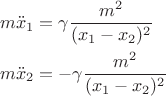 $$
\begin{align}
m\ddot{x}_1&=\gamma\frac{m^2}{(x_1-x_2)^2}\\
m\ddot{x}_2&=-\gamma\frac{m^2}{(x_1-x_2)^2}
\end{align}
$$