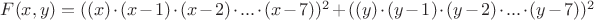 $F(x,y)=((x)\cdot(x-1)\cdot(x-2)\cdot...\cdot(x-7))^2+((y)\cdot(y-1)\cdot(y-2)\cdot...\cdot(y-7))^2$