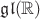 $\mathfrak{gl}(\mathbb R)$