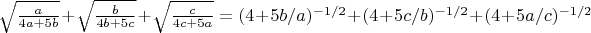 $\sqrt{\frac{a}{4a+5b}}+\sqrt{\frac{b}{4b+5c}}+\sqrt{\frac{c}{4c+5a}}=(4+5b/a)^{-1/2}+(4+5c/b)^{-1/2}+(4+5a/c)^{-1/2}$