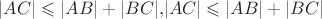 ${\displaystyle |AC|\leqslant |AB|+|BC|,} |AC|\leqslant |AB|+|BC|$
