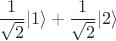 $$\frac{1}{\sqrt{2}}|1\rangle+\frac{1}{\sqrt{2}}|2\rangle$$