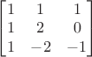 $\begin{bmatrix}1&1&1\\1&2&0\\1&-2&-1\end{bmatrix}$