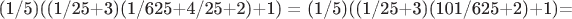 (1/5)((1/25+3)(1/625+4/25+2)+1) = (1/5)((1/25+3)(101/625+2)+1)=
