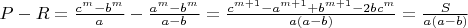 $P-R=\frac{c^m-b^m}{a}-\frac{a^m-b^m}{a-b}=\frac{c^{m+1}-a^{m+1}+b^{m+1}-2bc^m}{a(a-b)}=\frac{S}{a(a-b)}$