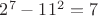 $2^7-11^2=7$