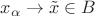 $x_\alpha\to \tilde x\in B$