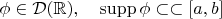 $\phi\in \mathcal{D}(\mathbb{R}),\quad \mathrm{supp}\,\phi\subset\subset [a,b]$