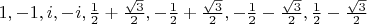 $1,-1,i,-i,\frac{1}{2}+\frac{\sqrt{3}}{2},-\frac{1}{2}+\frac{\sqrt{3}}{2},-\frac{1}{2}-\frac{\sqrt{3}}{2},\frac{1}{2}-\frac{\sqrt{3}}{2}$