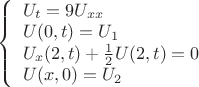 $\left\{\begin{array}{l}U_t=9U_x_x\\ U(0,t)=U_1\\ U_x(2,t)+\frac12 U(2,t)=0\\U(x,0)=U_2\end{array} \right$ $\left\{\begin{array}{l}U_t=9U_x_x\\ U(0,t)=U_1\\ U_x(2,t)+\frac12 U(2,t)=0\\U(x,0)=U_2\end{array} \right$