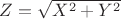 $Z=\sqrt{X^2+Y^2}$