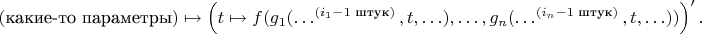 $$(\text{какие-то параметры})\mapsto\left(t\mapsto f(g_1(\ldots^{(i_1-1\text{ штук})},t,\ldots),\ldots,g_n(\ldots^{(i_n-1\text{ штук})},t,\ldots))\right)'.$$