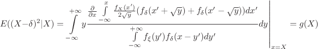 $$E((X-\delta)^2|X)=\left.\int\limits _{-\infty}^{+\infty}y\frac{\frac{\partial}{\partial x}\int\limits _{-\infty}^x\frac{f_X(x')}{2\sqrt y}(f_\delta (x'+\sqrt y)+f_\delta (x'-\sqrt y))dx'}{\int\limits _{-\infty}^{+\infty}f_\xi (y')f_\delta (x-y')dy'}dy\right |_{x=X}=g(X)$$