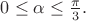 $0\le \alpha \le \frac \pi 3.$