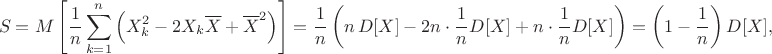 $$S=M\left[\frac1n\sum\limits_{k=1}^{n}\left(X_k^2-2X_k\overline X+\overline X^2\right)\right]=\frac1n\left(n\,D[X]-2n\cdot\frac1nD[X]+n\cdot\frac1nD[X]\right)=\left(1-\frac1n\right)D[X],$$