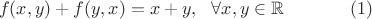 $$f(x,y)+f(y,x)=x+y, \ \ \forall x,y \in \mathbb{R} \ \ \ \ \ \ \ \ \ \ \ (1)$$