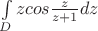 $\int\limits_{D} zcos{\frac{z}{z+1} dz$