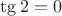 $\tg 2 =  0$