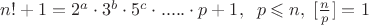 $n!+1=2^a\cdot 3^b\cdot 5^c\cdot.....\cdot p+1,\;\;p\leqslant n,\;[\frac n p]=1$