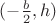 $(-\frac{b}{2},h)$