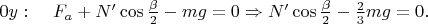 $0y:\;\;\;\; F_a+N'\cos\frac{\beta}{2}-mg=0 \Rightarrow N'\cos\frac{\beta}{2}-\frac{2}{3}mg=0.$