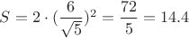 $S=2\cdot (\dfrac{6}{\sqrt{5}})^2 = \dfrac{72}{{5}}=14.4$