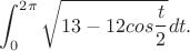 $$\int_0^{2\pi }\sqrt{13-12cos\frac t2 }dt.$$