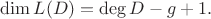 $\operatorname{dim}L(D)=\operatorname{deg}D-g+1.$