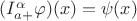 $ (I^{\alpha}_{a+}\varphi )(x)=\psi(x)$ $ (I^{\alpha}_{a+}\varphi )(x)=\psi(x)$
