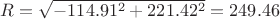 $R=\sqrt{-114.91^2+221.42^2}=249.46$ $R=\sqrt{-114.91^2+221.42^2}=249.46$