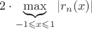 $2\cdot  \underbrace{ \max}_{-1 \leqslant x \leqslant 1}|r_n(x)|$
