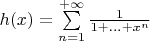 $h(x)=\sum\limits_{n=1}^{+\infty}\frac1{1+...+x^n}$
