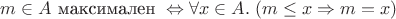 $m\in A \textrm{ максимален }\Leftrightarrow \forall x\in A.\; (m\leq x \Rightarrow m=x)$