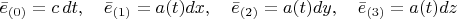 $$\bar{e}_{(0)} = c \, dt, \quad \bar{e}_{(1)} = a(t) dx, \quad \bar{e}_{(2)} = a(t) dy, \quad \bar{e}_{(3)} = a(t) dz$$