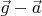 $\vec{g}-\vec{a}$
