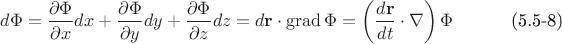 $$d\Phi=\frac{\partial\Phi}{\partial x}dx+\frac{\partial\Phi}{\partial y}dy+\frac{\partial\Phi}{\partial z}dz=d\mathbf r\cdot \operatorname{grad}\Phi=\left(\frac{d\mathbf r}{dt}\cdot\nabla\right)\Phi \eqno\text{(5.5-8)}$$