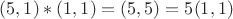 $(5,1)*(1,1)=(5,5)=5(1,1)$