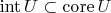 $\mathrm{int}\,U\subset\mathrm{core}\,U$