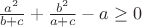 $\frac{a^2}{b+c}+\frac{b^2}{a+c}-a\ge0$